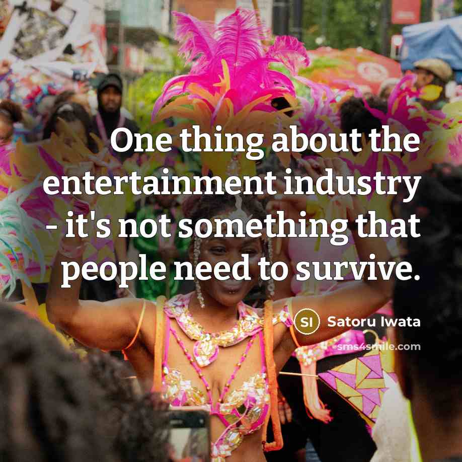 “One thing about the entertainment industry - it's not something…” quote by Satoru Iwata
