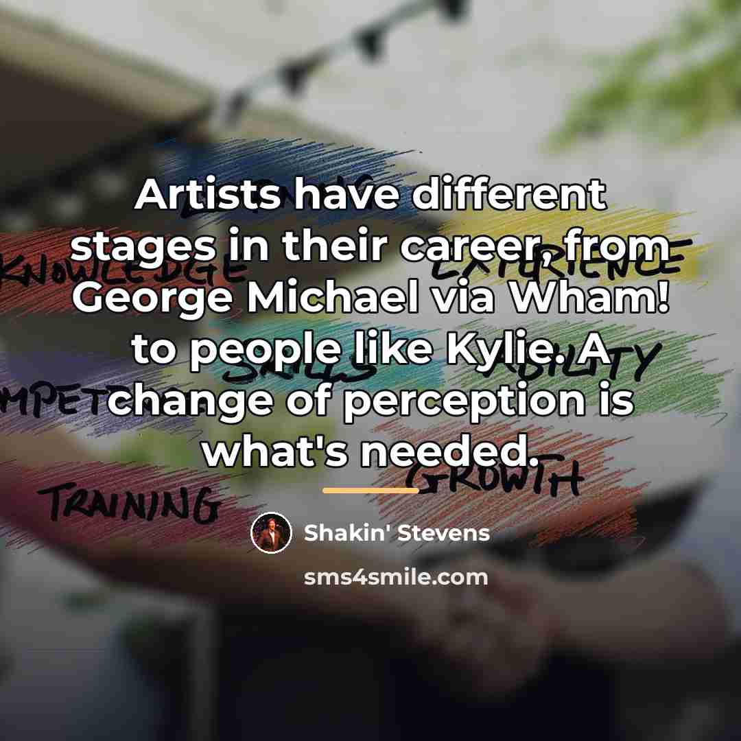 “Artists have different stages in their career, from George Michael…” quote by Shakin' Stevens