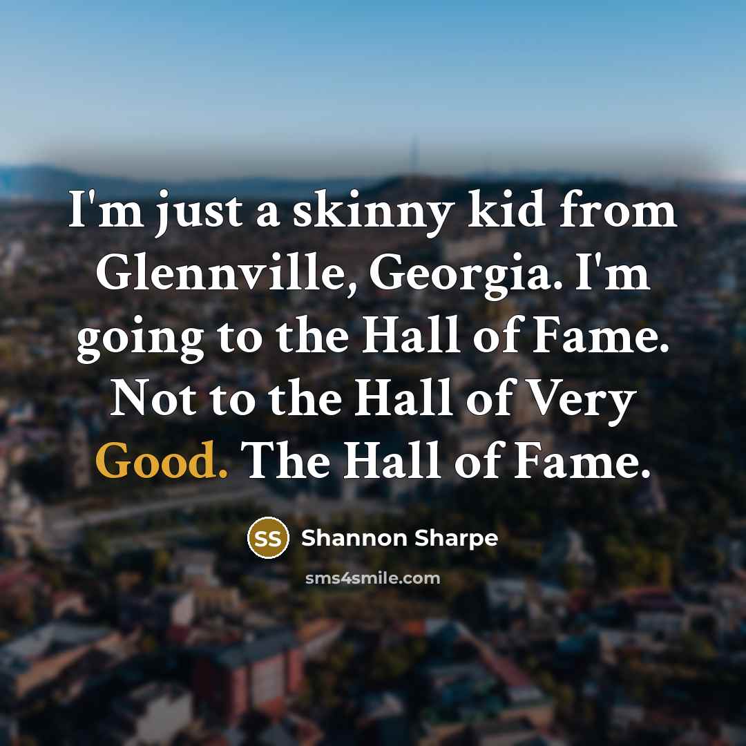 “I'm just a skinny kid from Glennville, Georgia. I'm going…” quote by Shannon Sharpe