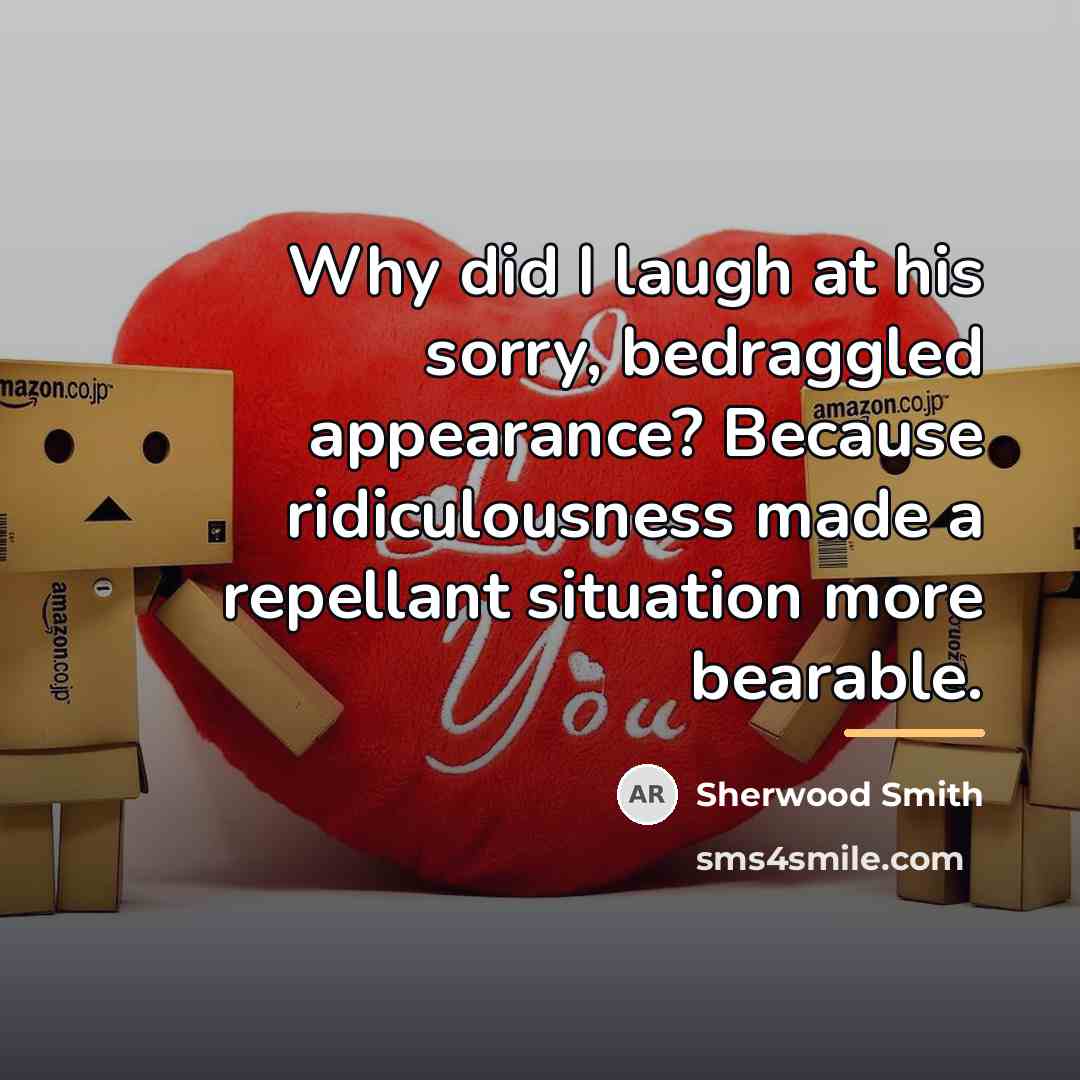 “Why did I laugh at his sorry, bedraggled appearance? Because…” quote by Sherwood Smith