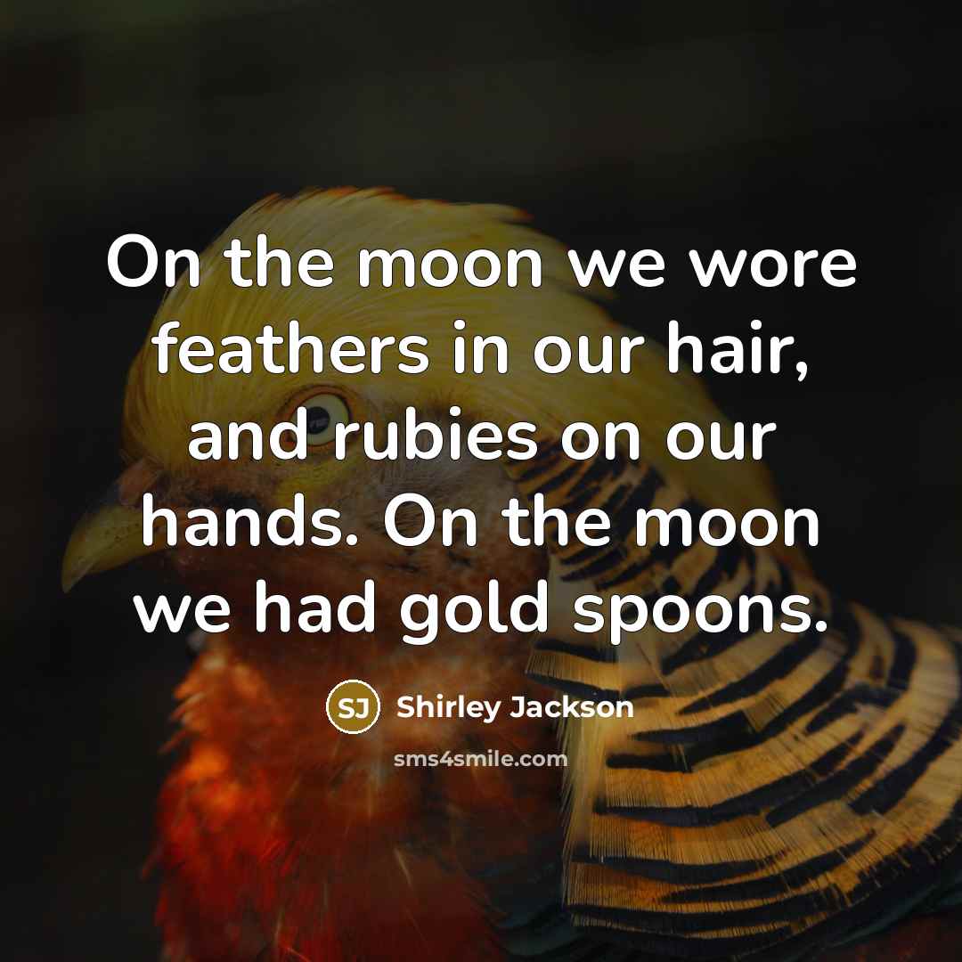 “On the moon we wore feathers in our hair, and…” quote by Shirley Jackson