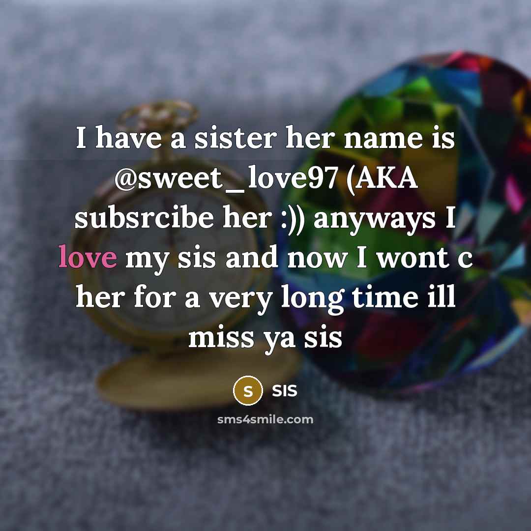 “I have a sister her name is @sweet_love97 (AKA subsrcibe…” quote by Sis