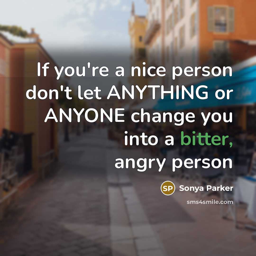 “If you're a nice person don't let ANYTHING or ANYONE…” quote by SONYA PARKER