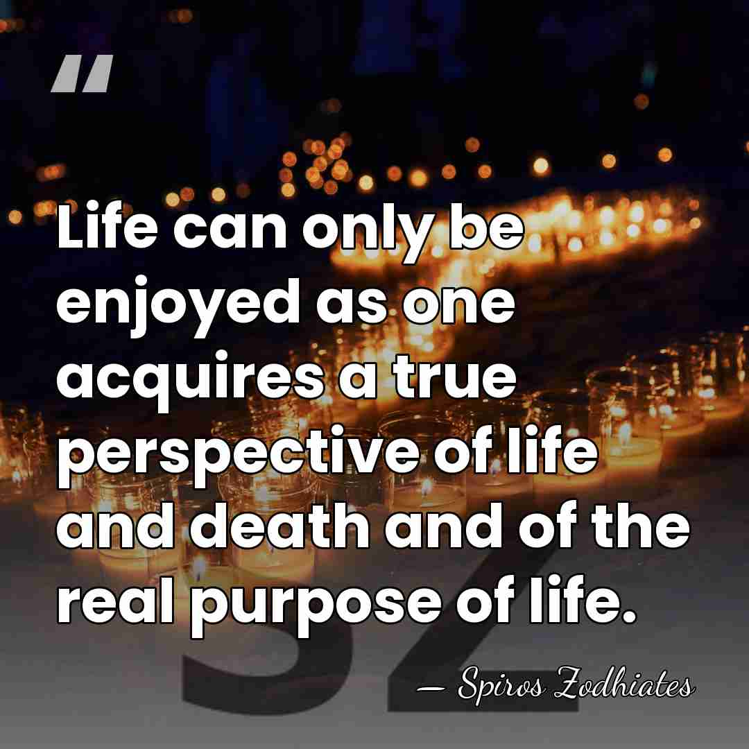 Life can only be enjoyed as one acquires a true perspective of&hellip; - Spiros Zodhiates