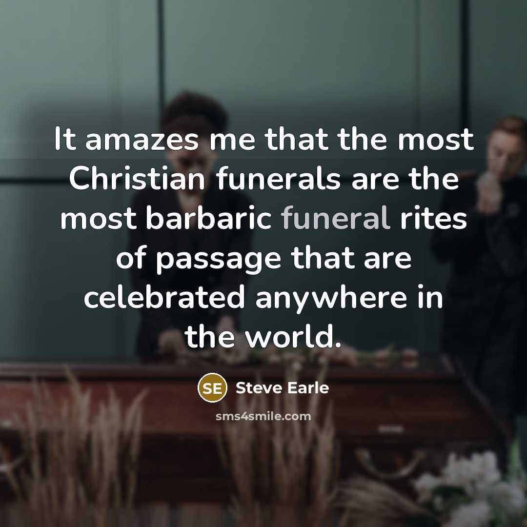 “It amazes me that the most Christian funerals are the…” quote by Steve Earle