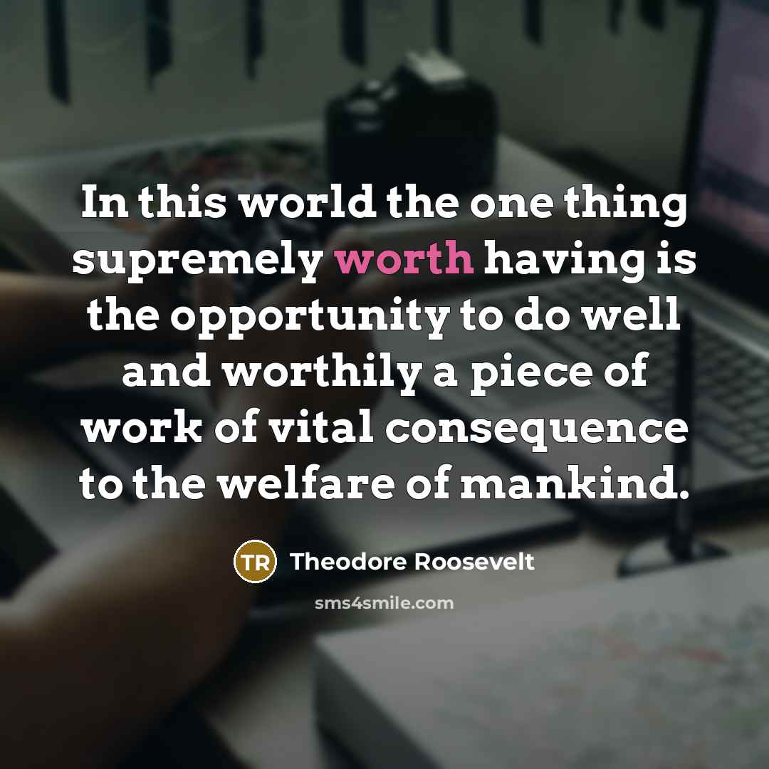 “In this world the one thing supremely worth having is…” quote by Theodore Roosevelt