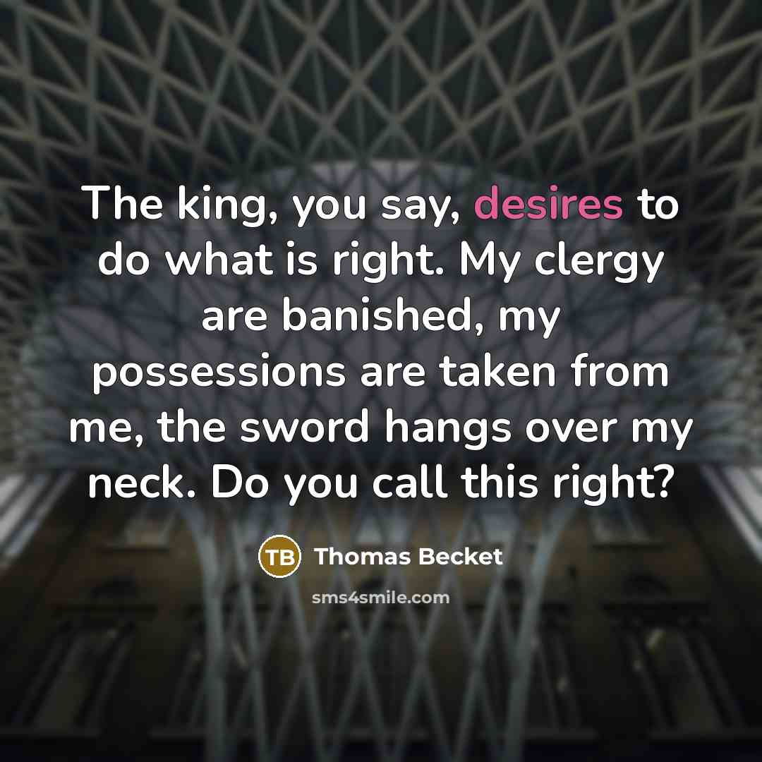 “The king, you say, desires to do what is right.…” quote by Thomas Becket