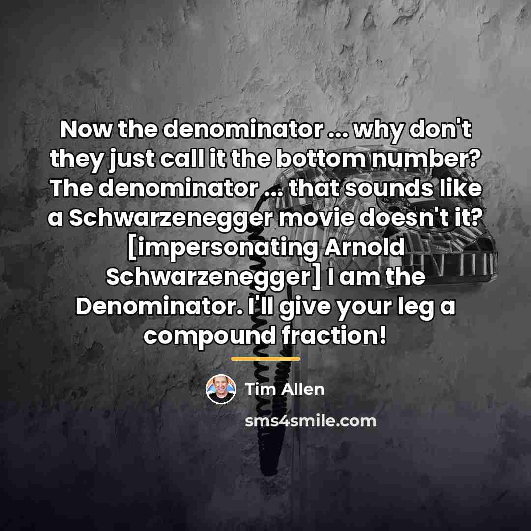 “Now the denominator ... why don't they just call it…” quote by Tim Allen