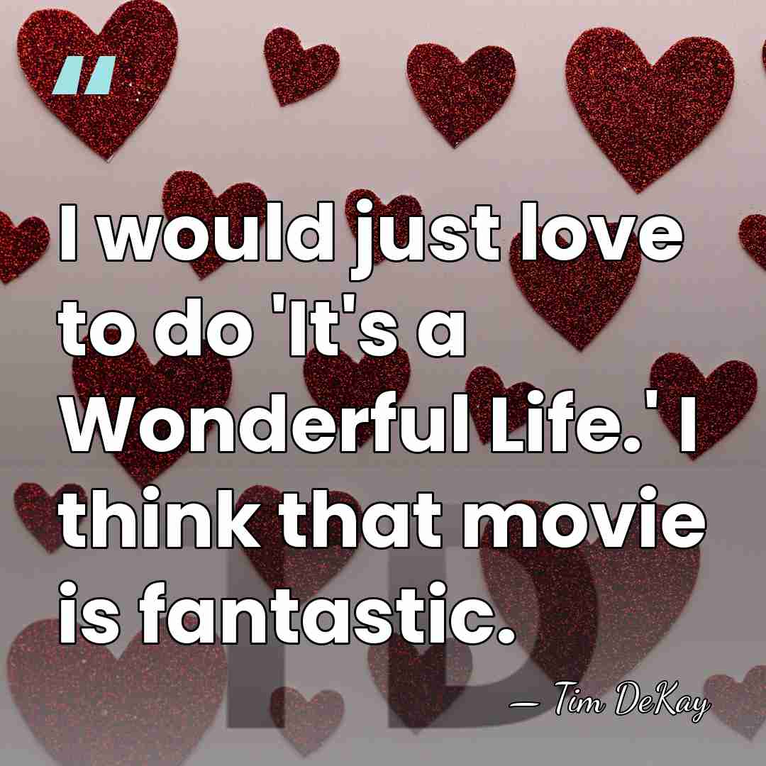 I would just love to do 'It's a Wonderful Life.' I think&hellip; - Tim DeKay