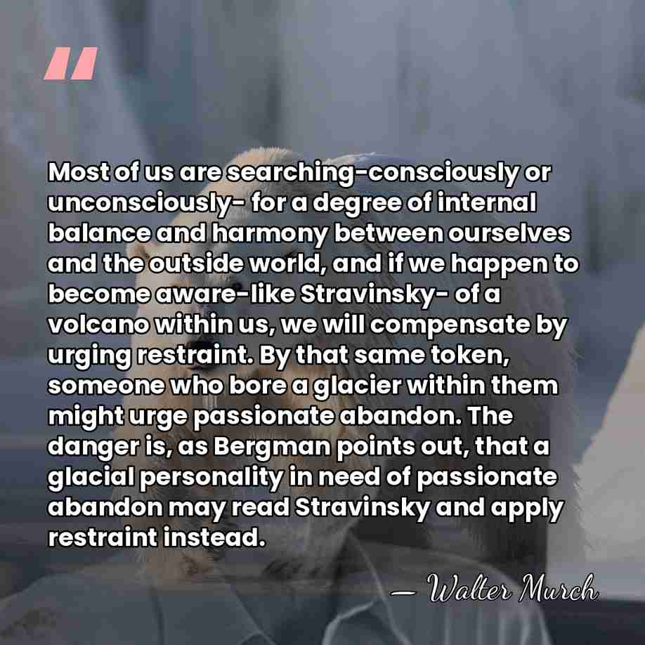 Most of us are searching-consciously or unconsciously- for a degree of internal&hellip; - Walter Murch