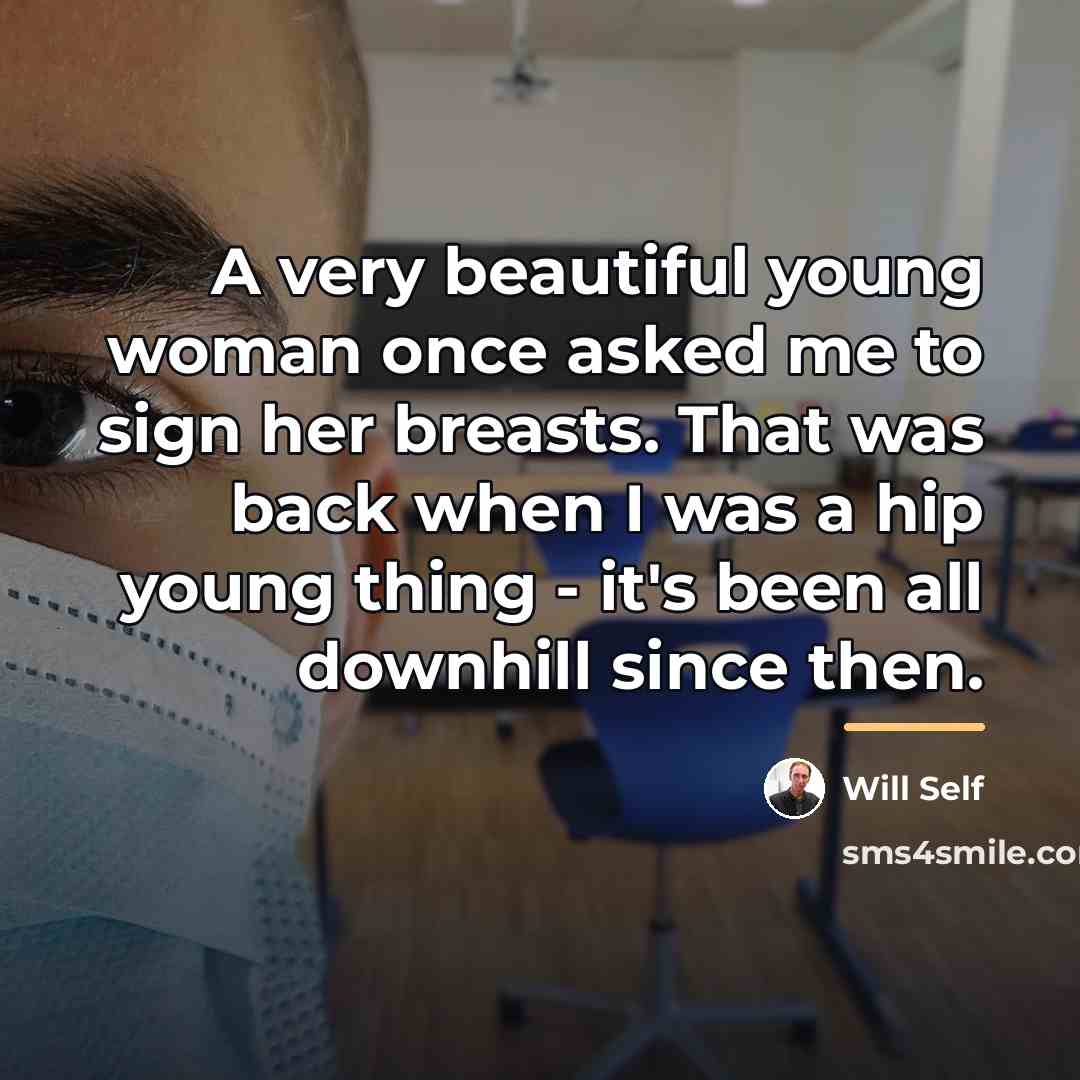“A very beautiful young woman once asked me to sign…” quote by Will Self