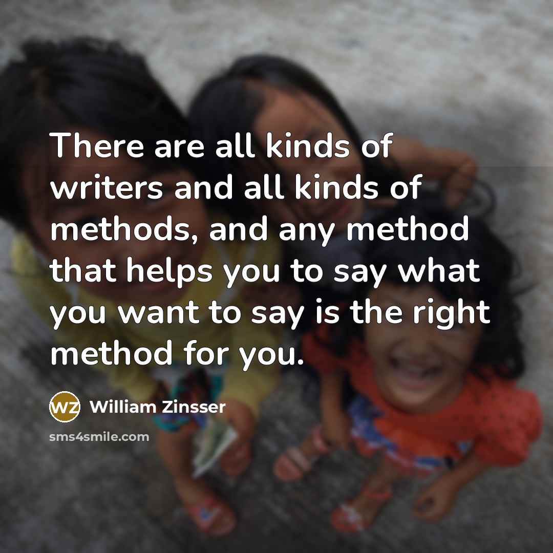“There are all kinds of writers and all kinds of…” quote by William Zinsser