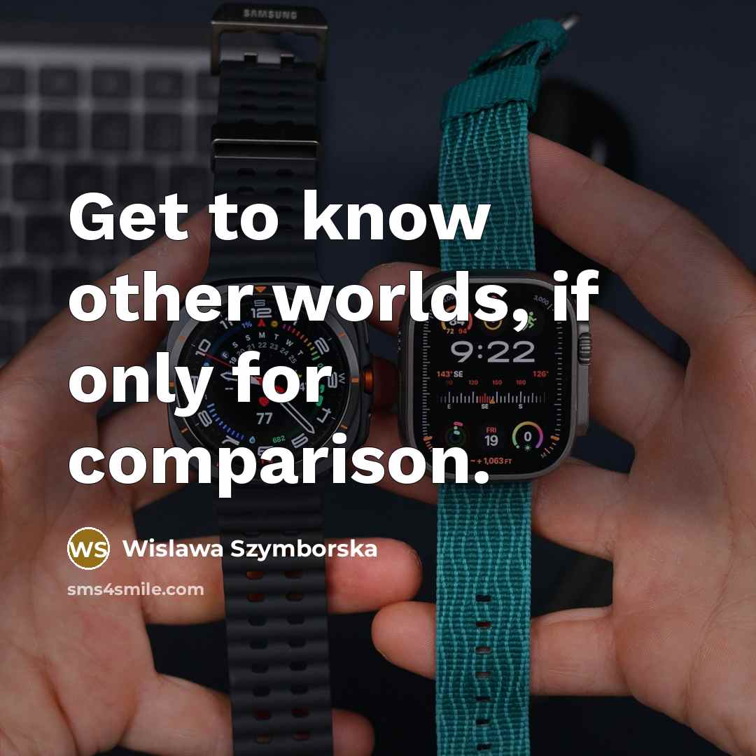 “Get to know other worlds, if only for comparison.…” quote by Wislawa Szymborska