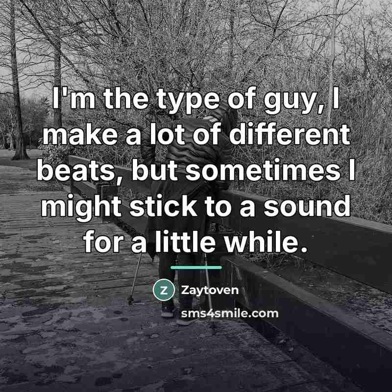 “I'm the type of guy, I make a lot of…” quote by Zaytoven