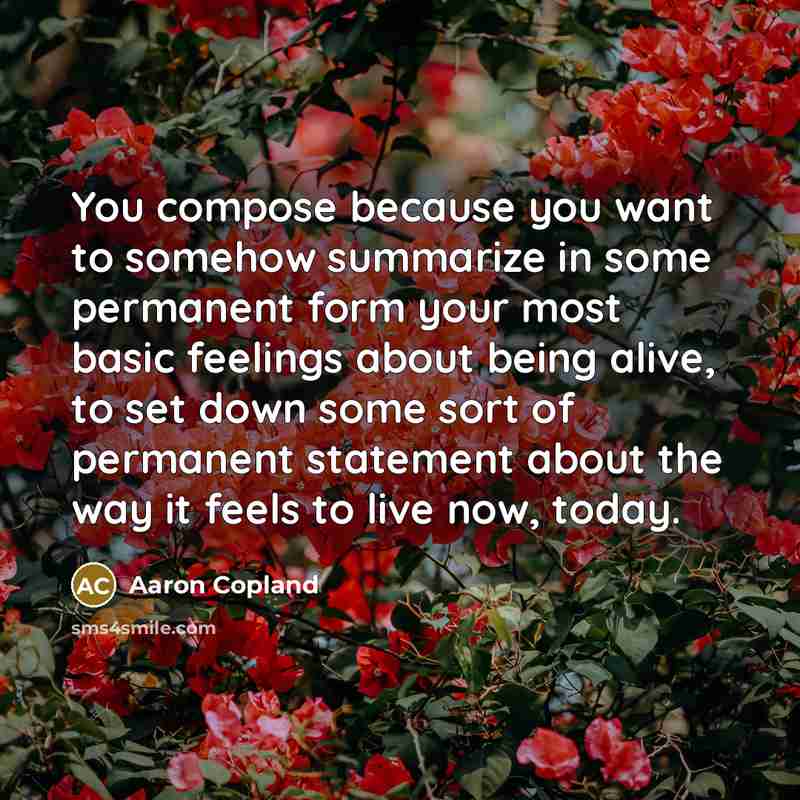 “You compose because you want to somehow summarize in some…” quote by Aaron Copland
