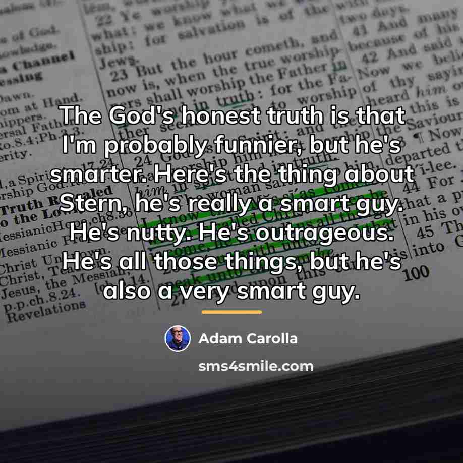 “The God's honest truth is that I'm probably funnier, but…” quote by Adam Carolla