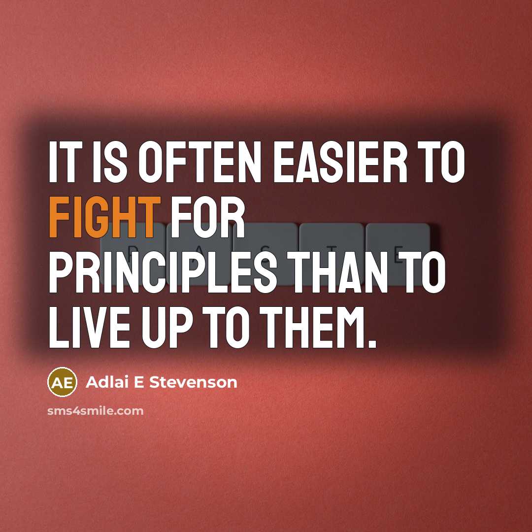 “It is often easier to fight for principles than to live up to them.” quote by Adlai E Stevenson