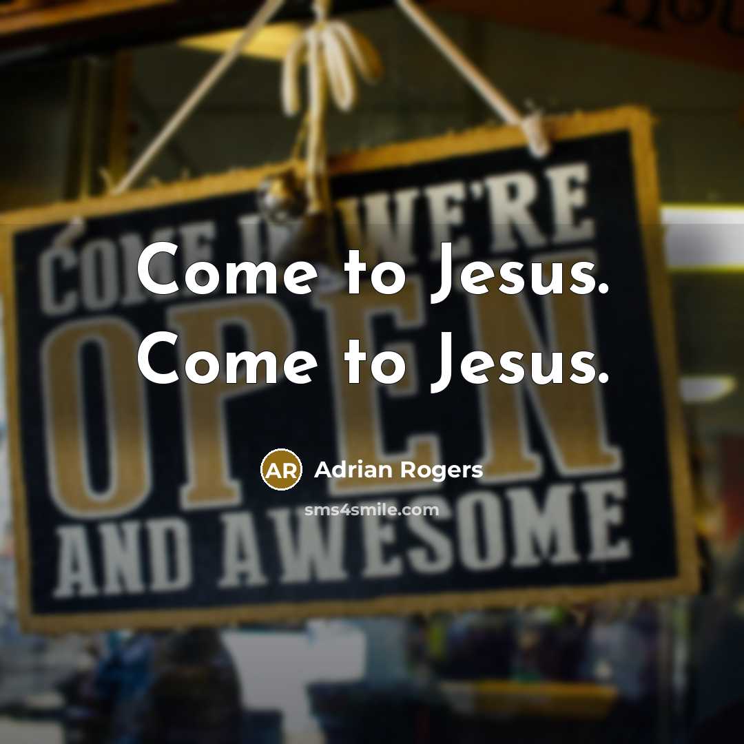 “Come to Jesus. Come to Jesus.…” quote by Adrian Rogers