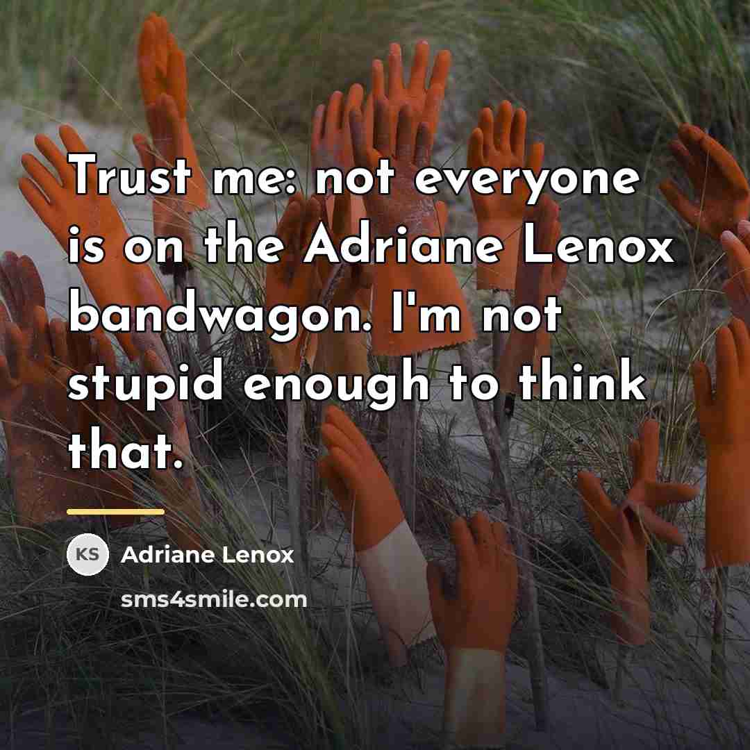 “Trust me: not everyone is on the Adriane Lenox bandwagon.…” quote by Adriane Lenox