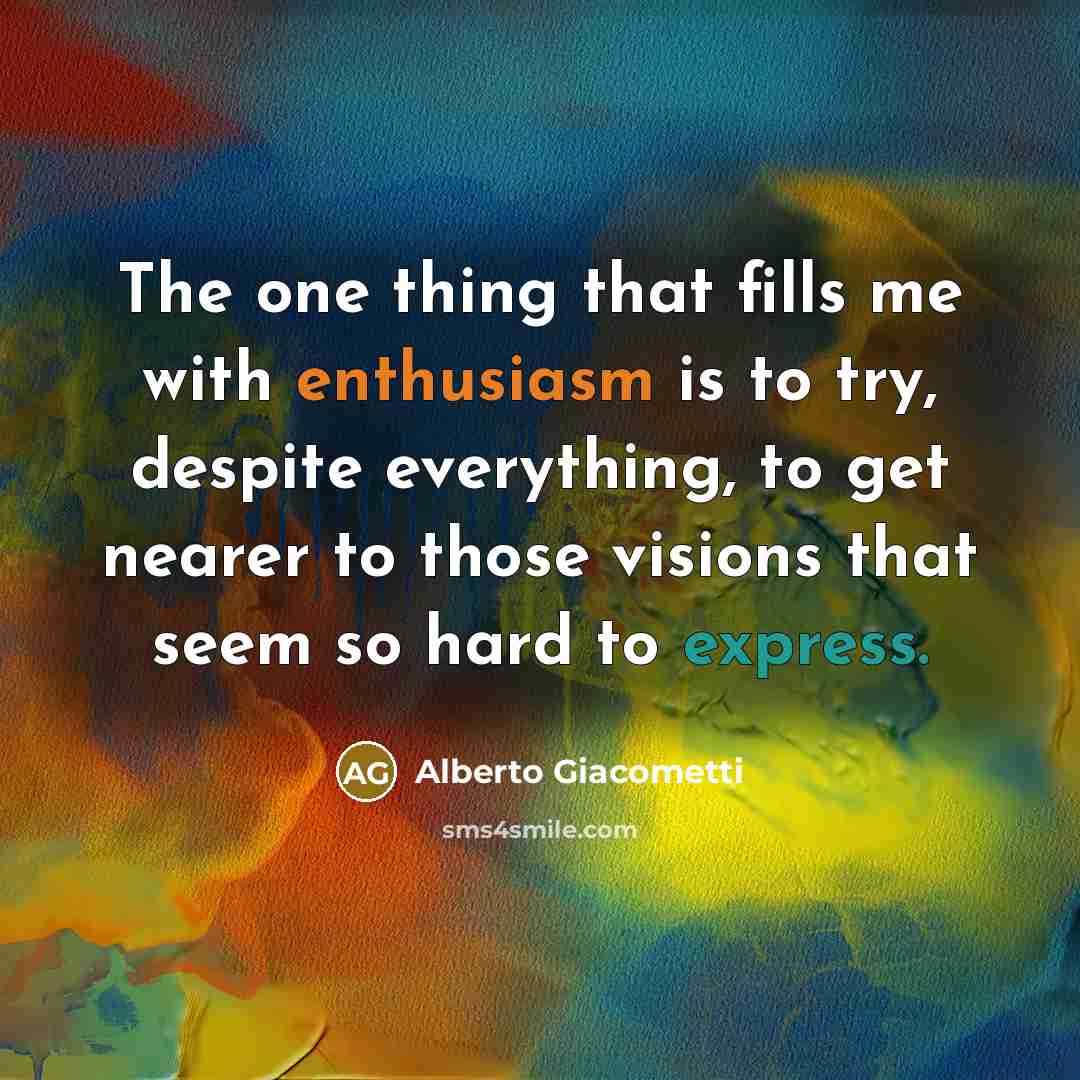 “The one thing that fills me with enthusiasm is to…” quote by Alberto Giacometti