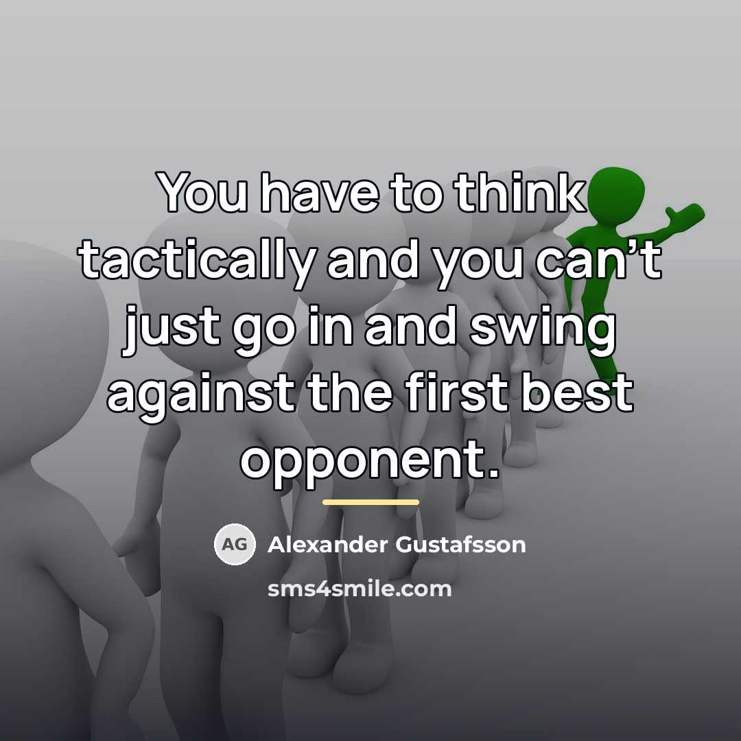 “You have to think tactically and you can't just go…” quote by Alexander Gustafsson