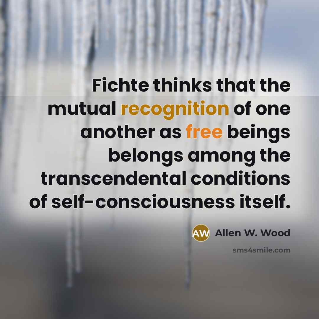 “Fichte thinks that the mutual recognition of one another as…” quote by Allen W. Wood