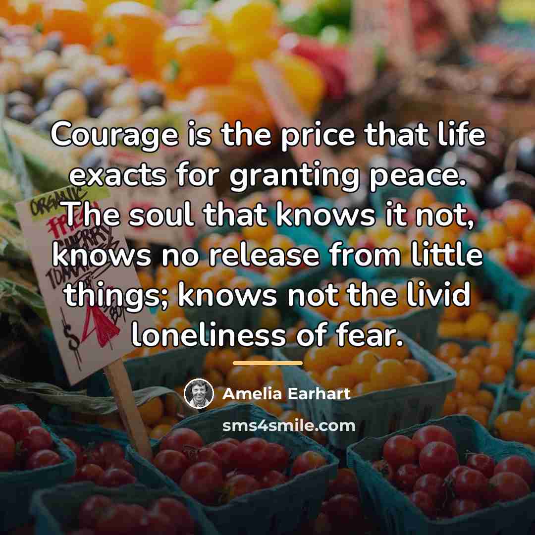“Courage is the price that life exacts for granting peace.…” quote by Amelia Earhart