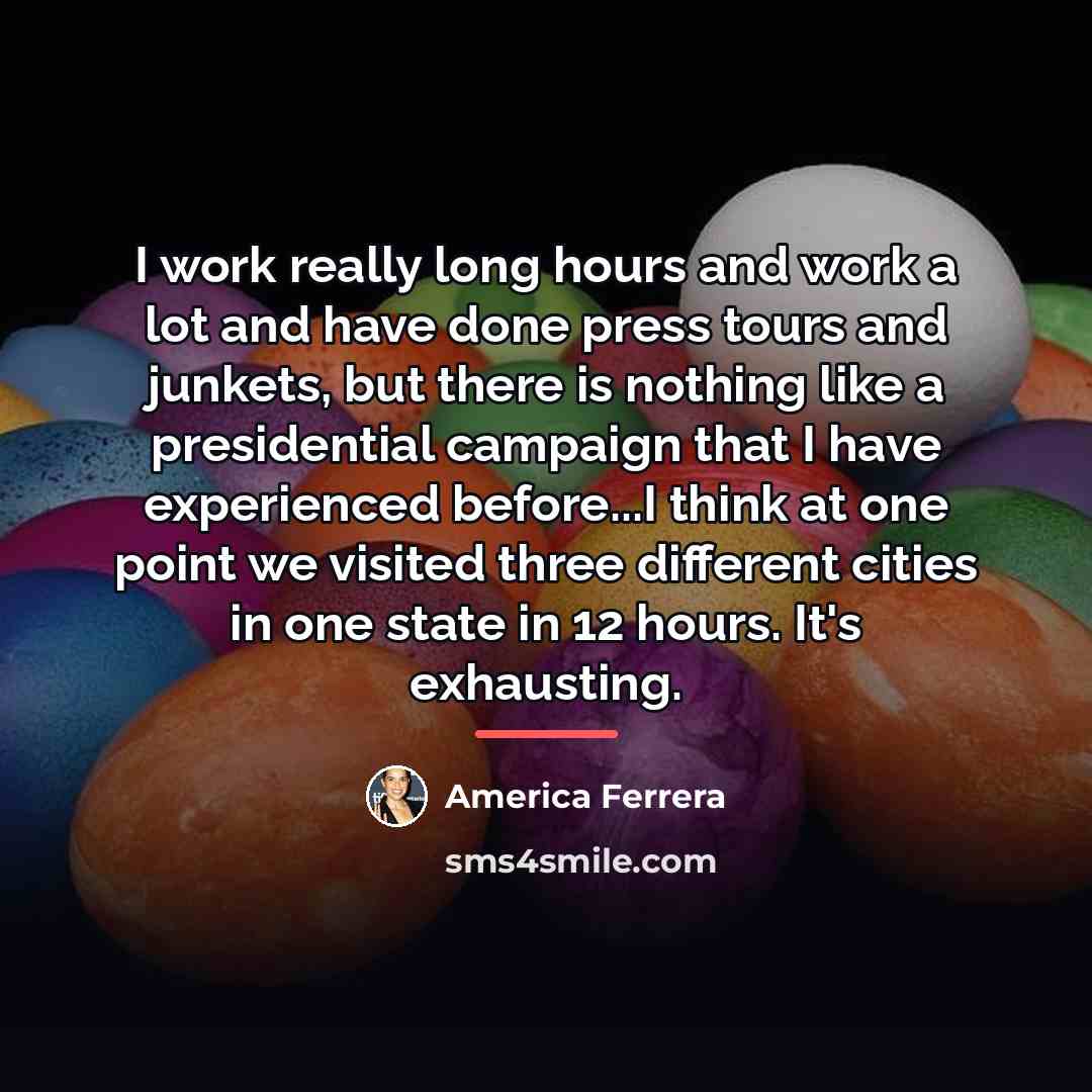“I work really long hours and work a lot and…” quote by America Ferrera