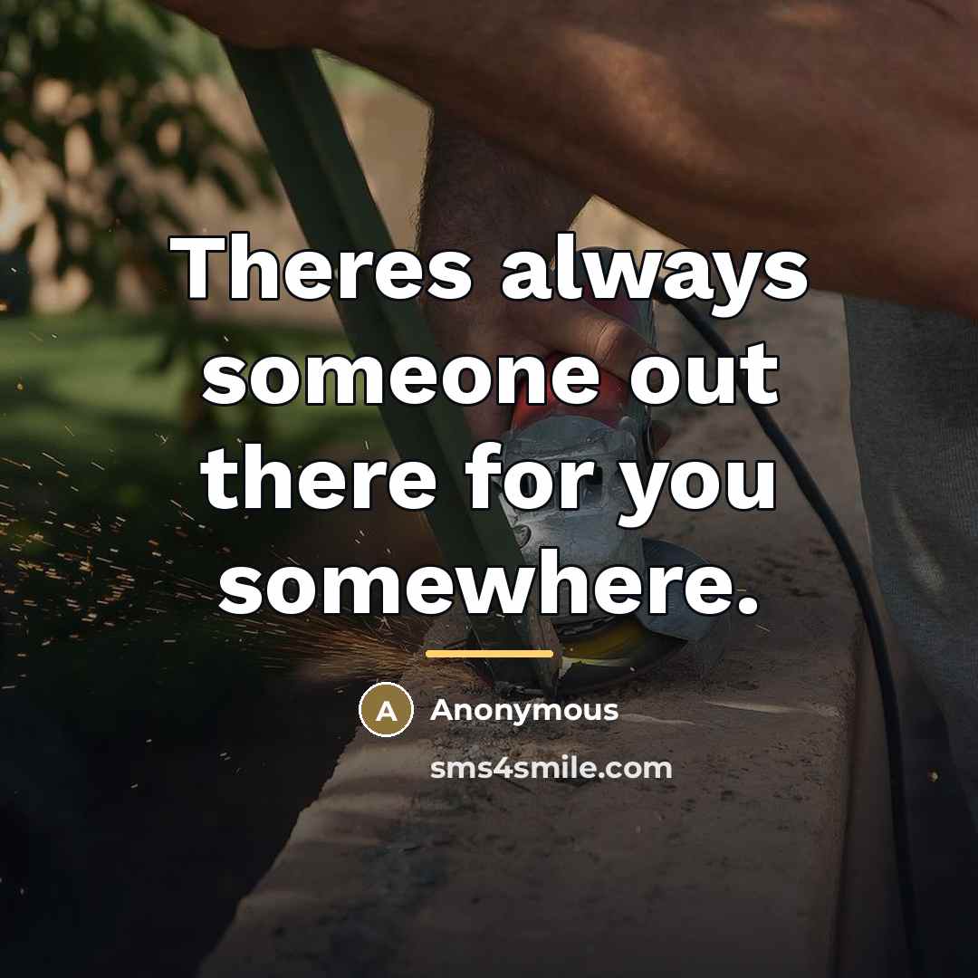 “Theres always someone out there for you somewhere.…” quote by Anonymous