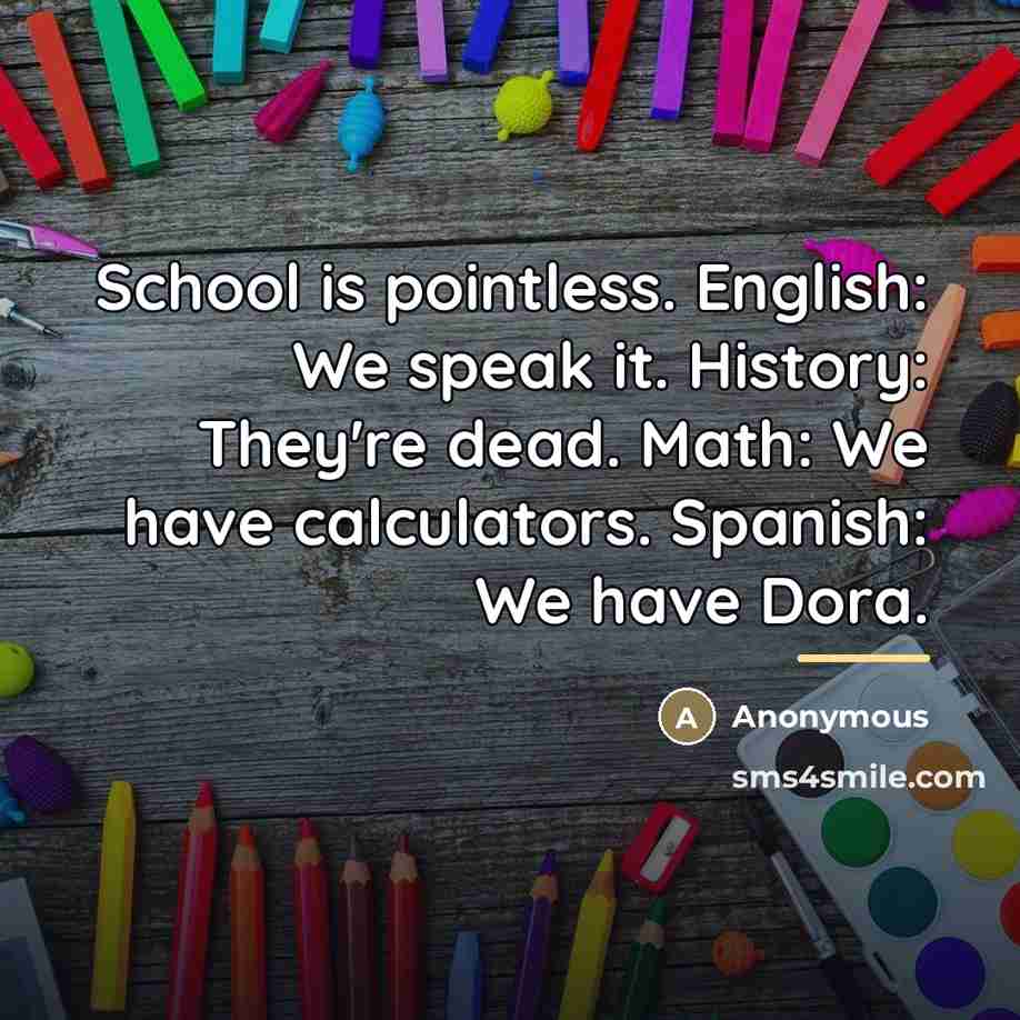 “School is pointless. English: We speak it. History: They're dead.…” quote by Anonymous