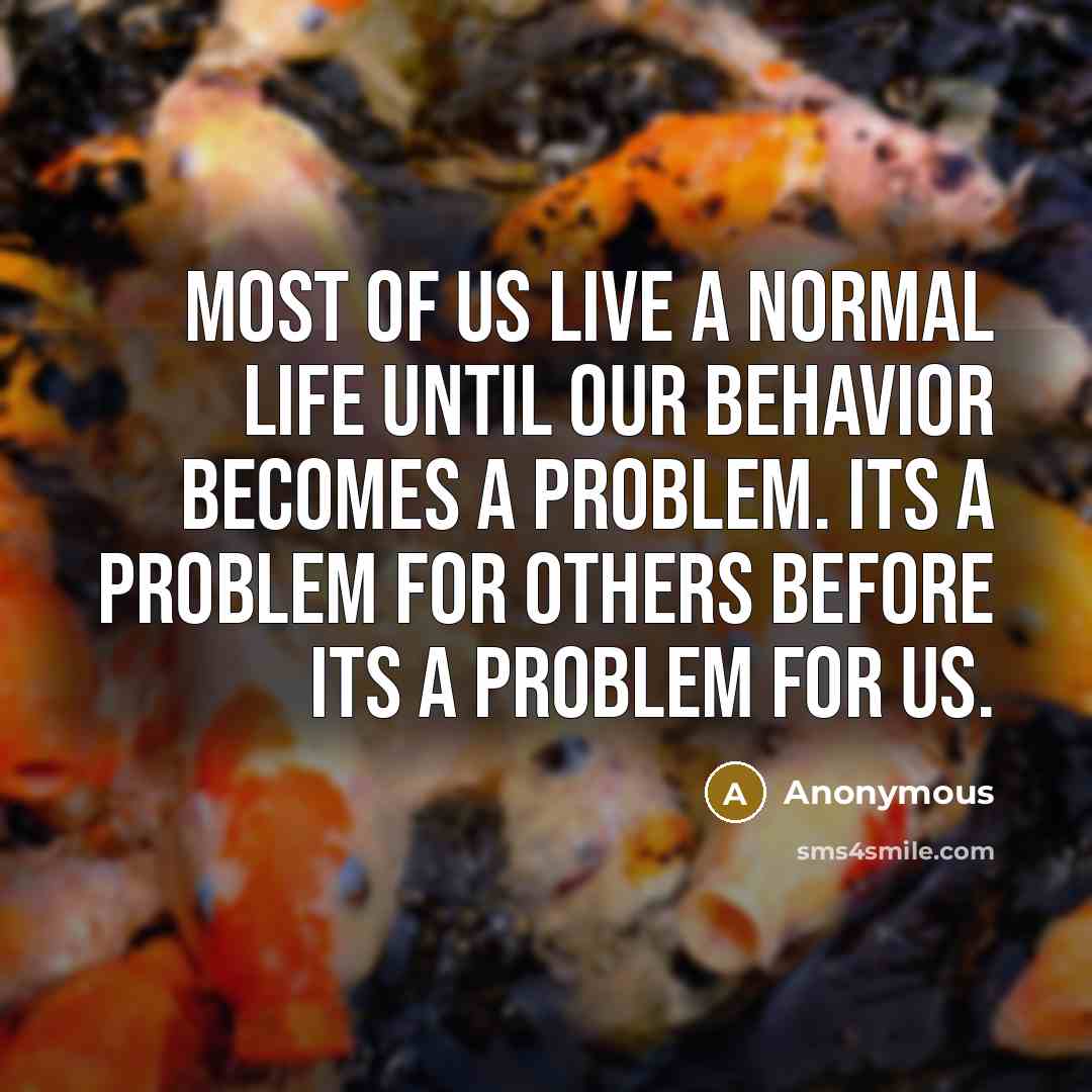 “Most of us live a normal life until our behavior…” quote by Anonymous