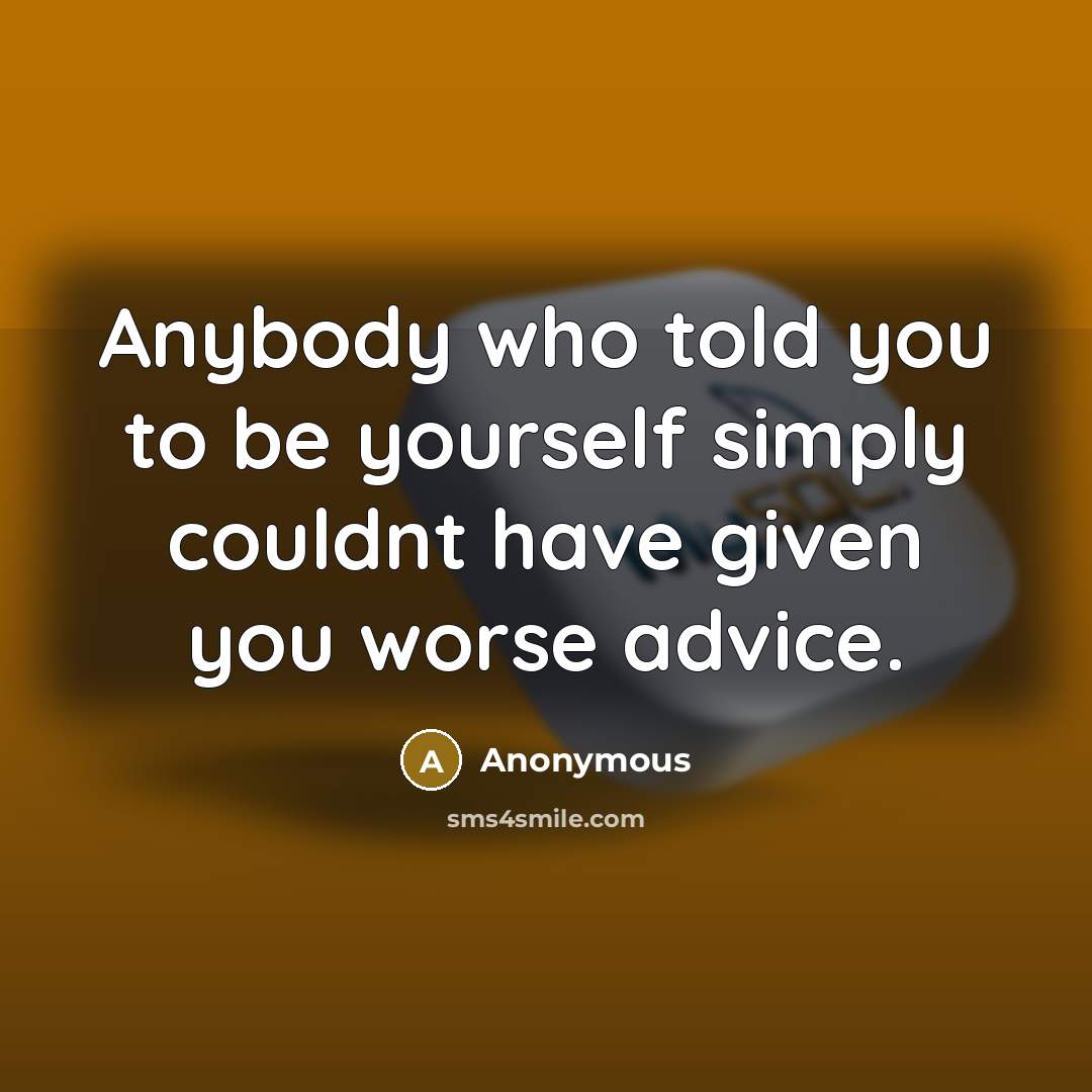 “Anybody who told you to be yourself simply couldnt have…” quote by Anonymous