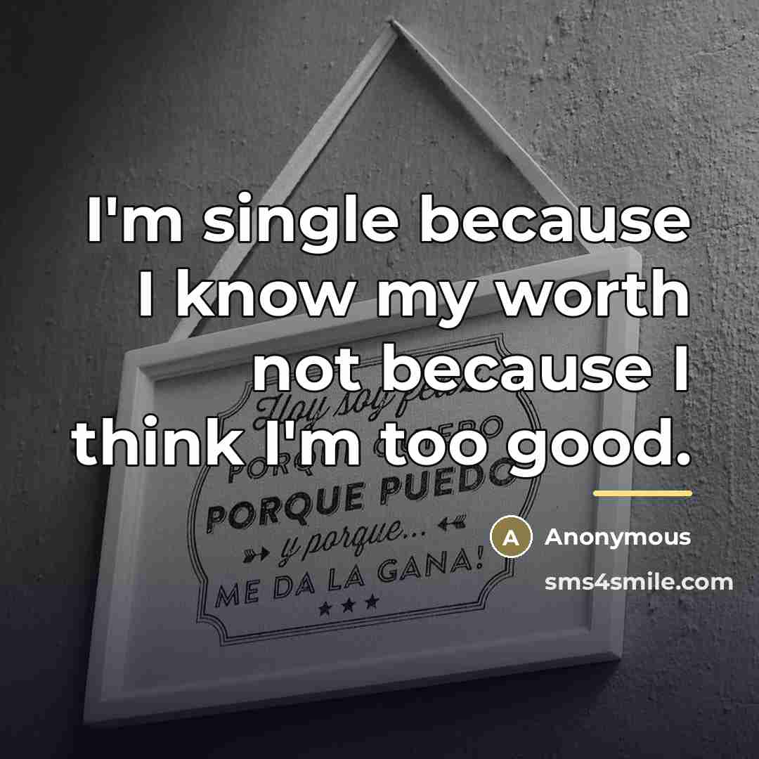 “I'm single because I know my worth not because I…” quote by Anonymous