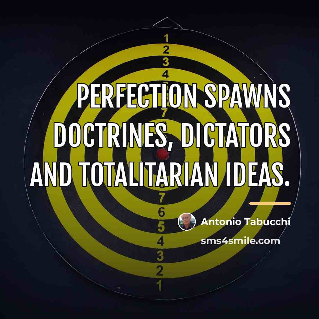 “Perfection spawns doctrines, dictators and totalitarian ideas.…” quote by Antonio Tabucchi