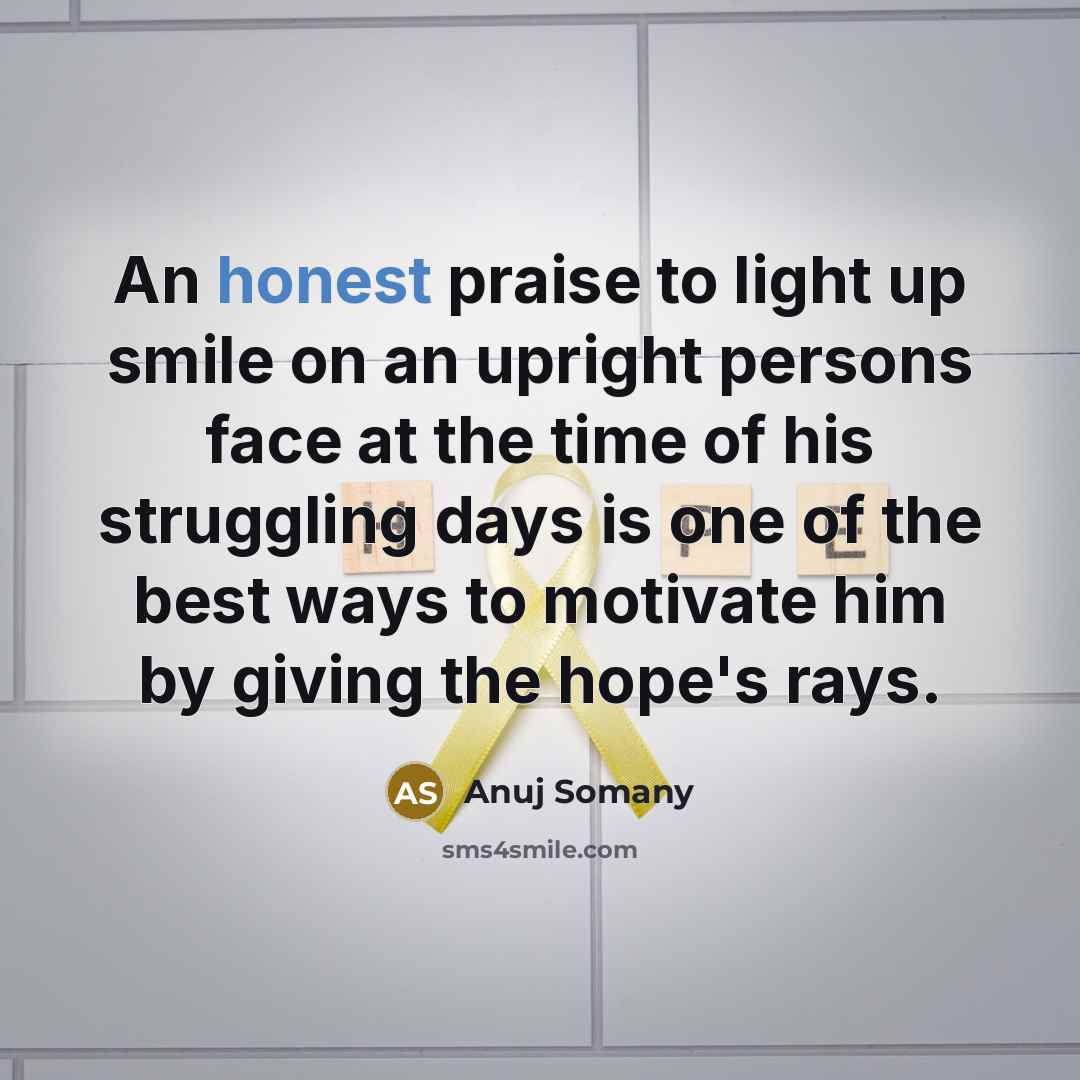 “An honest praise to light up smile on an upright…” quote by Anuj Somany