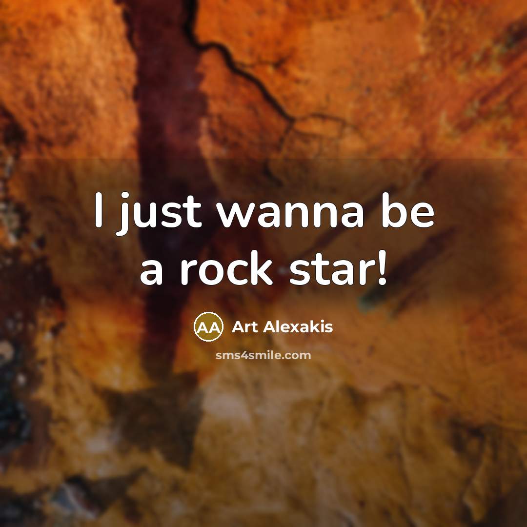 “I just wanna be a rock star!…” quote by Art Alexakis