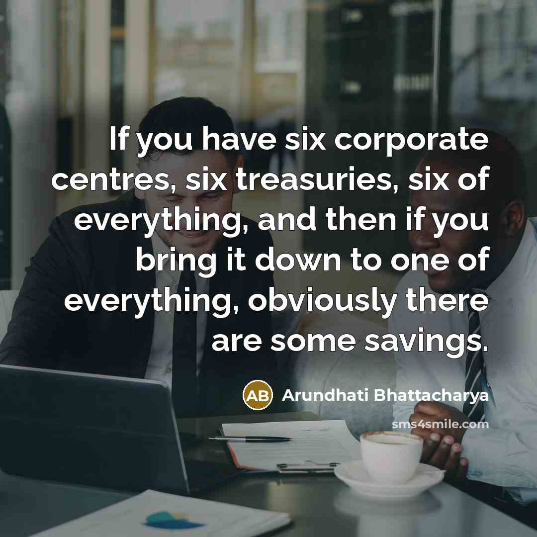 “If you have six corporate centres, six treasuries, six of…” quote by Arundhati Bhattacharya