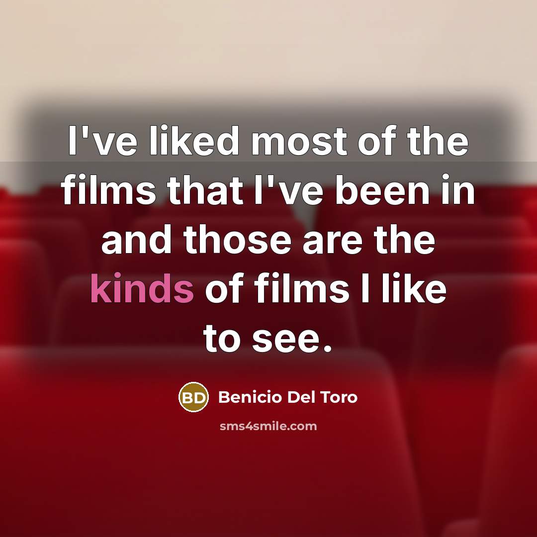 “I've liked most of the films that I've been in…” quote by Benicio Del Toro