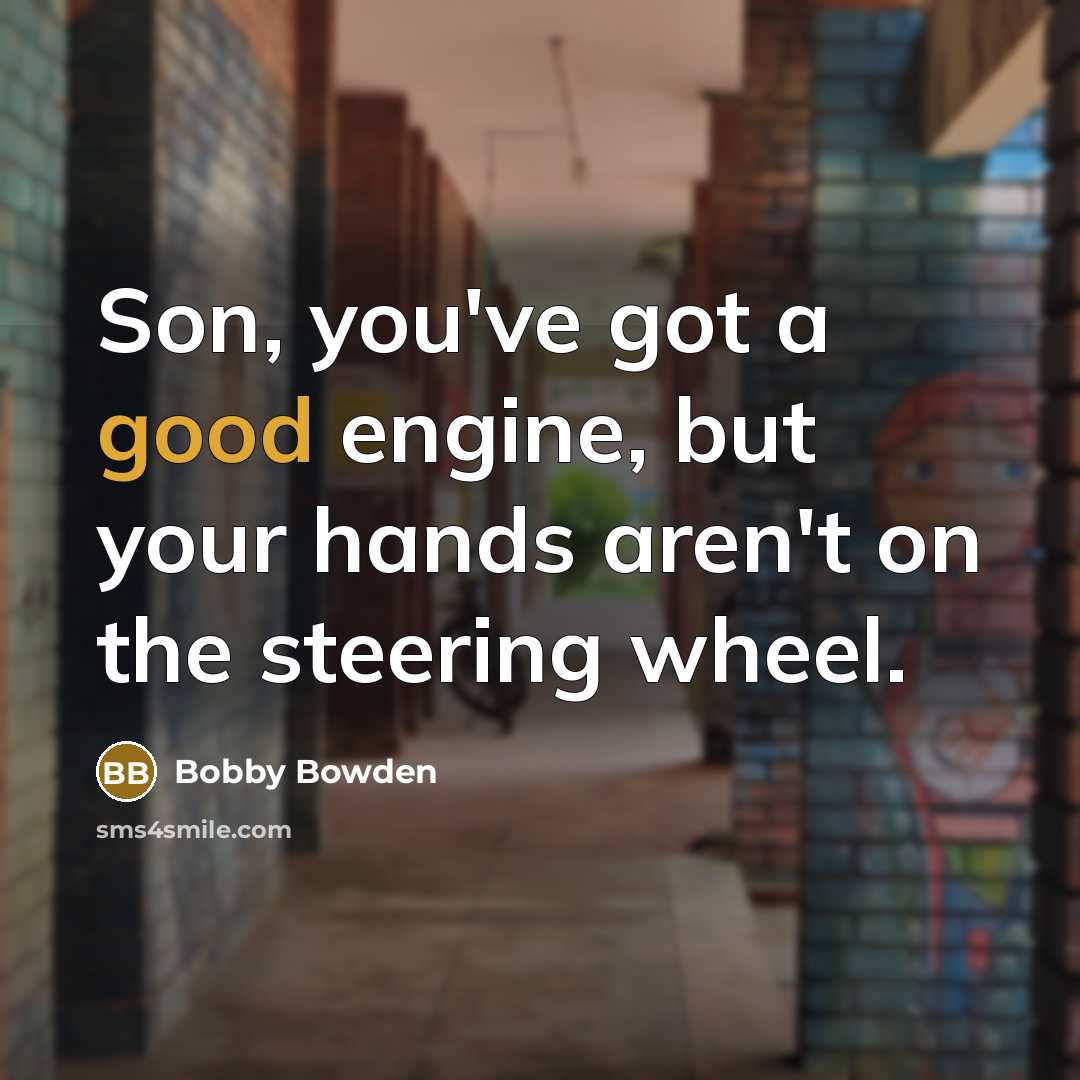 “Son, you've got a good engine, but your hands aren't…” quote by Bobby Bowden