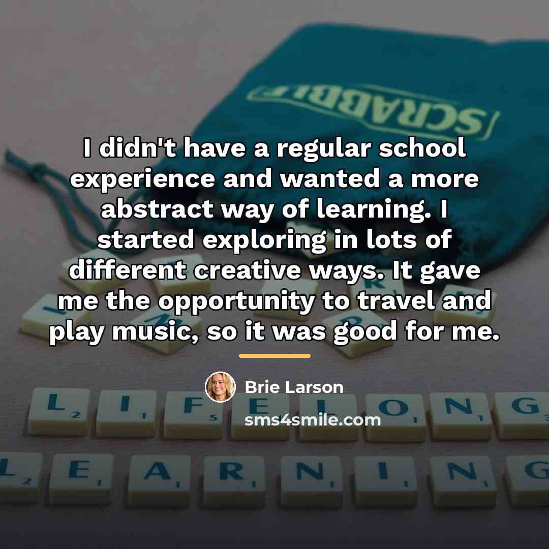 “I didn't have a regular school experience and wanted a…” quote by Brie Larson
