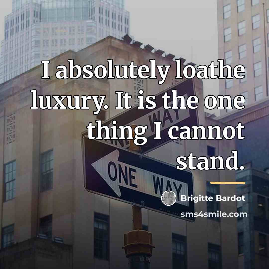 “I absolutely loathe luxury. It is the one thing I…” quote by Brigitte Bardot