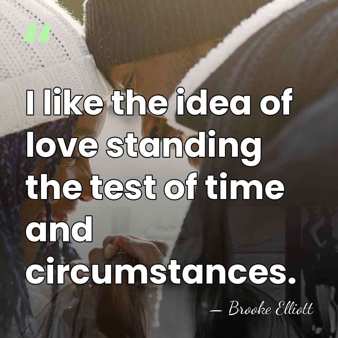 I like the idea of love standing the test of time and&hellip; - Brooke Elliott