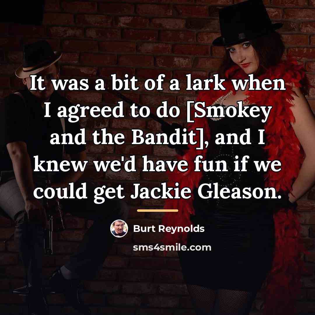 “It was a bit of a lark when I agreed…” quote by Burt Reynolds