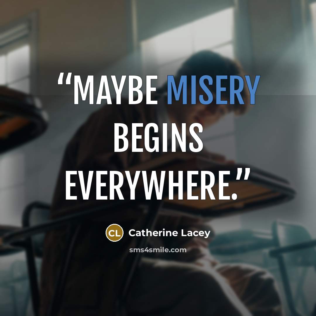 “Maybe misery begins everywhere.” quote by Catherine Lacey