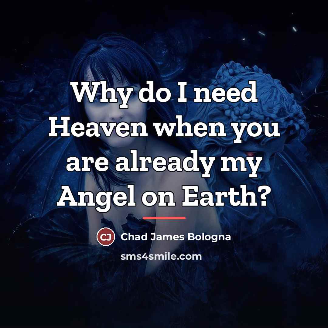 “Why do I need Heaven when you are already my Angel on Earth?” quote by Chad James Bologna