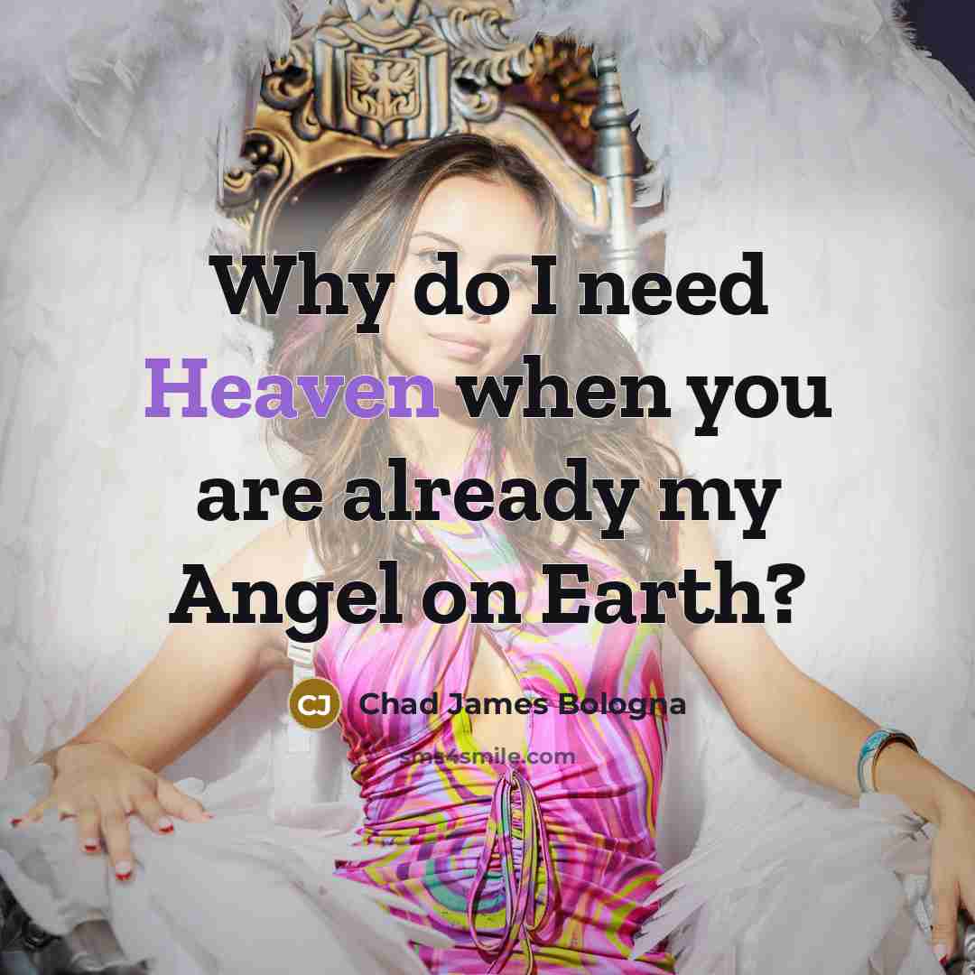 “Why do I need Heaven when you are already my Angel on Earth?” quote by Chad James Bologna