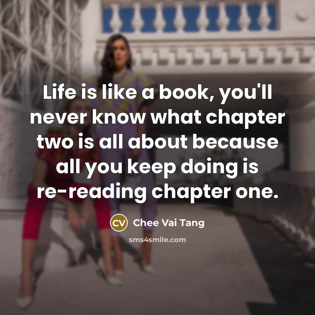 “Life is like a book, you'll never know what chapter…” quote by Chee Vai Tang