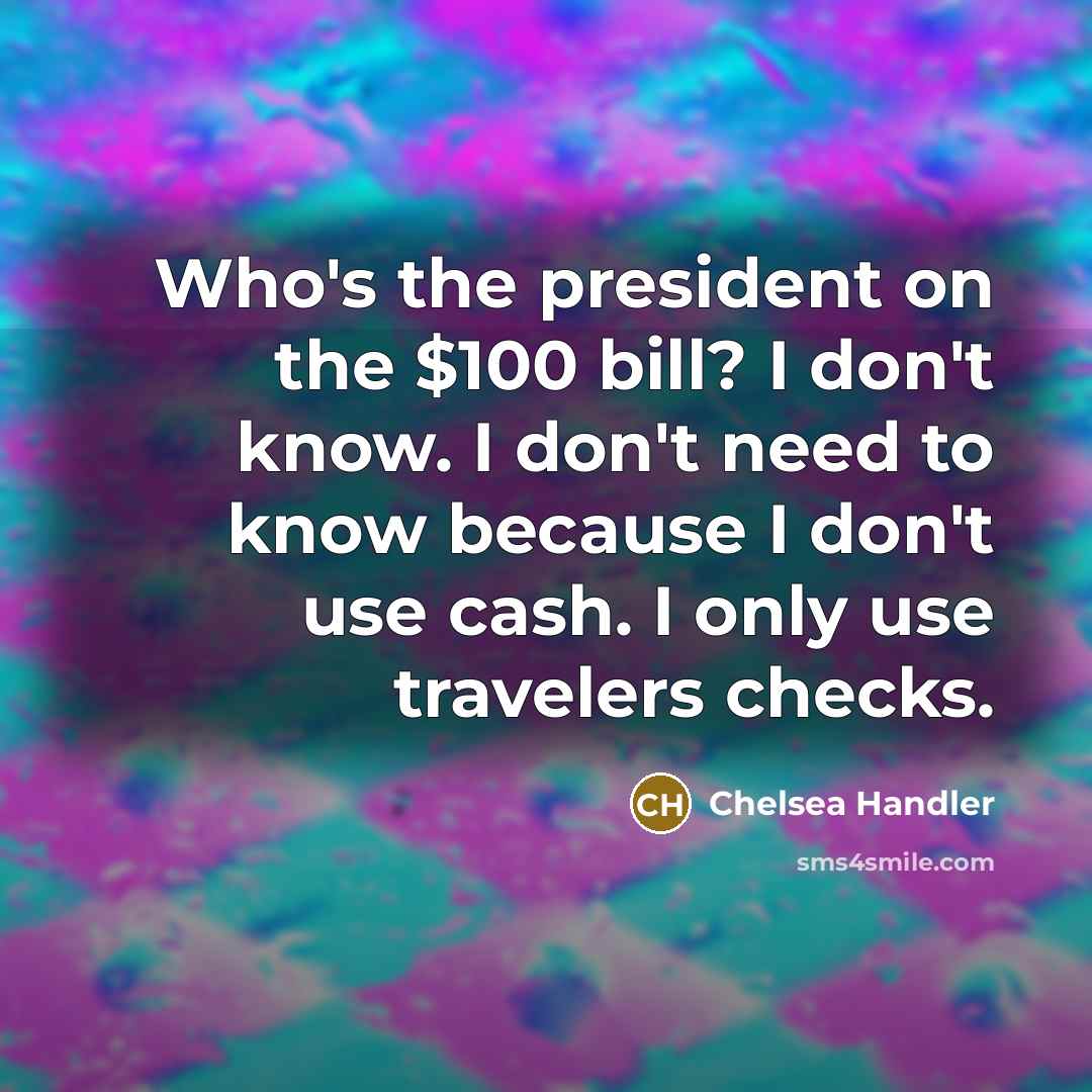 “Who's the president on the $100 bill? I don't know.…” quote by Chelsea Handler