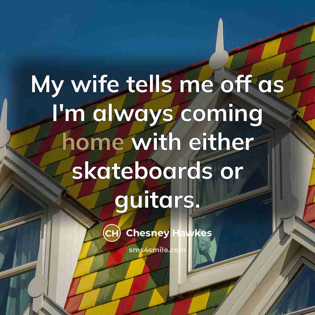 “My wife tells me off as I'm always coming home…” quote by Chesney Hawkes
