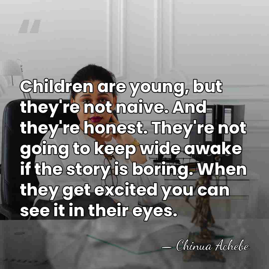 Children are young, but they're not naive. And they're honest. They're not&hellip; - Chinua Achebe